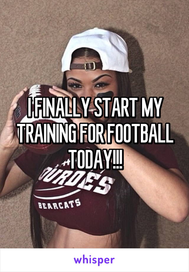 I FINALLY START MY TRAINING FOR FOOTBALL TODAY!!!