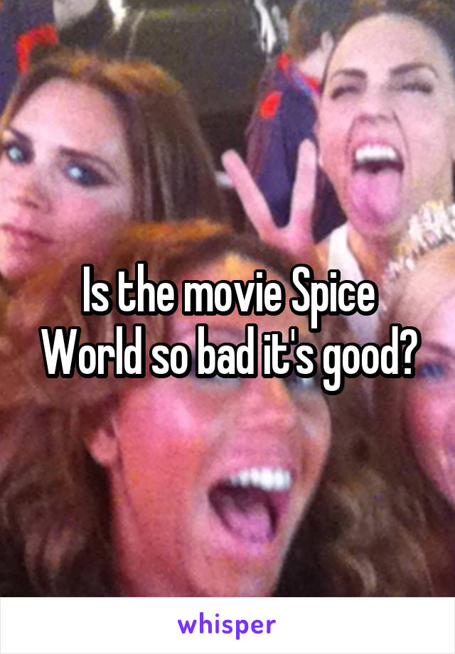 Is the movie Spice World so bad it's good?