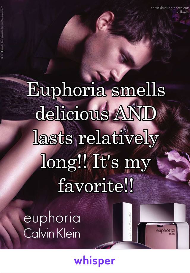 Euphoria smells delicious AND lasts relatively long!! It's my favorite!!