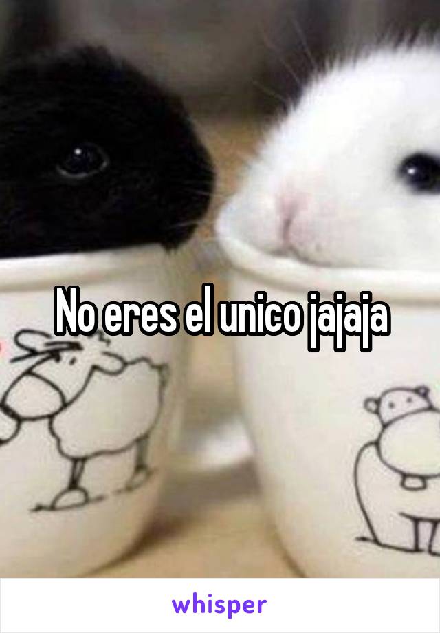 No eres el unico jajaja