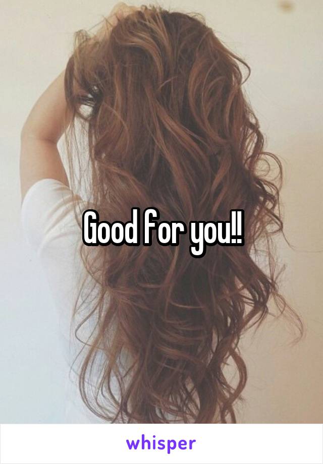 Good for you!!