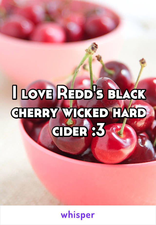 I love Redd's black cherry wicked hard cider :3