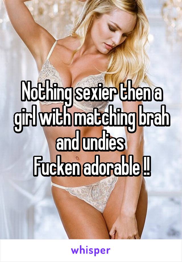 Nothing sexier then a girl with matching brah and undies 
Fucken adorable !!