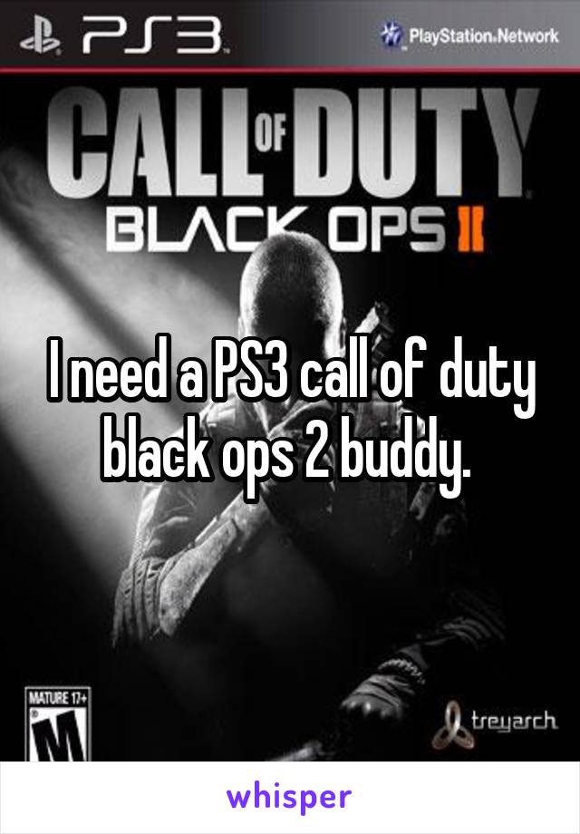 I need a PS3 call of duty black ops 2 buddy. 