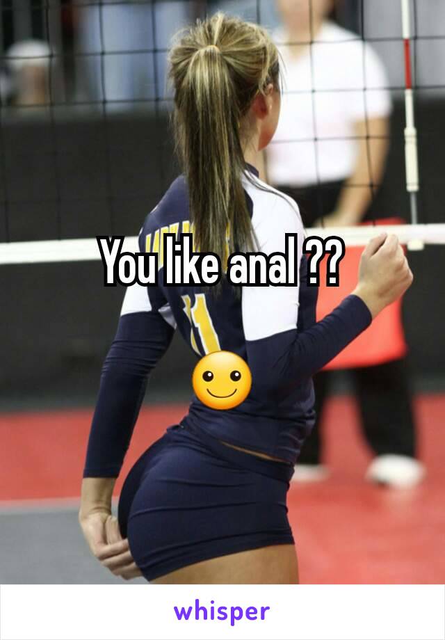 You like anal ??

☺