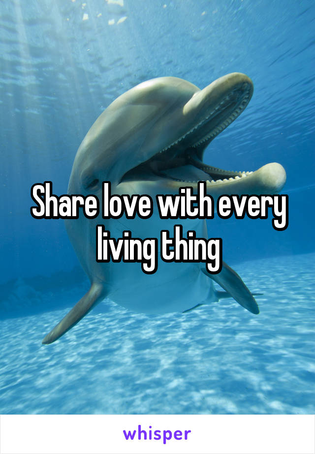 Share love with every living thing