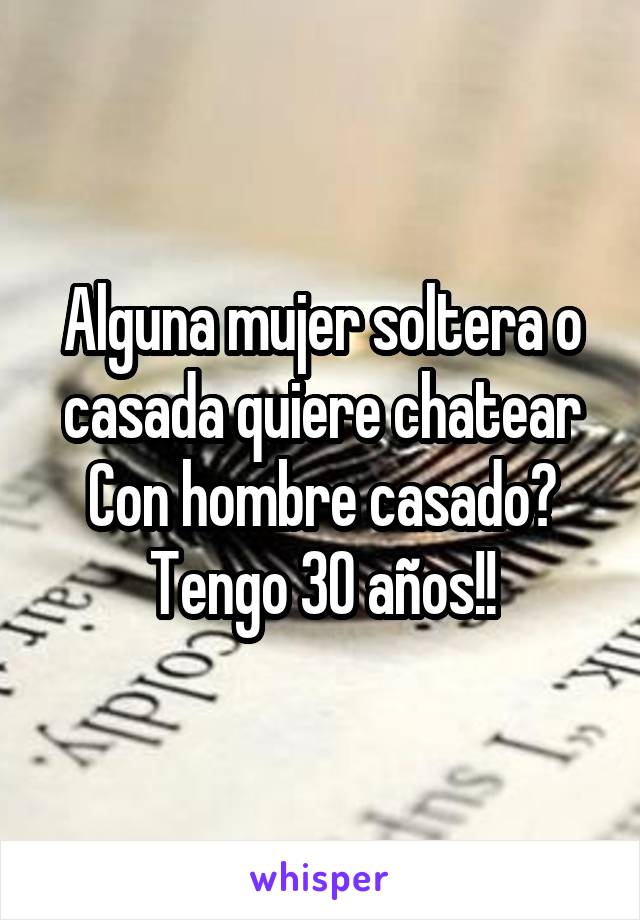 Alguna mujer soltera o casada quiere chatear
Con hombre casado? Tengo 30 años!!