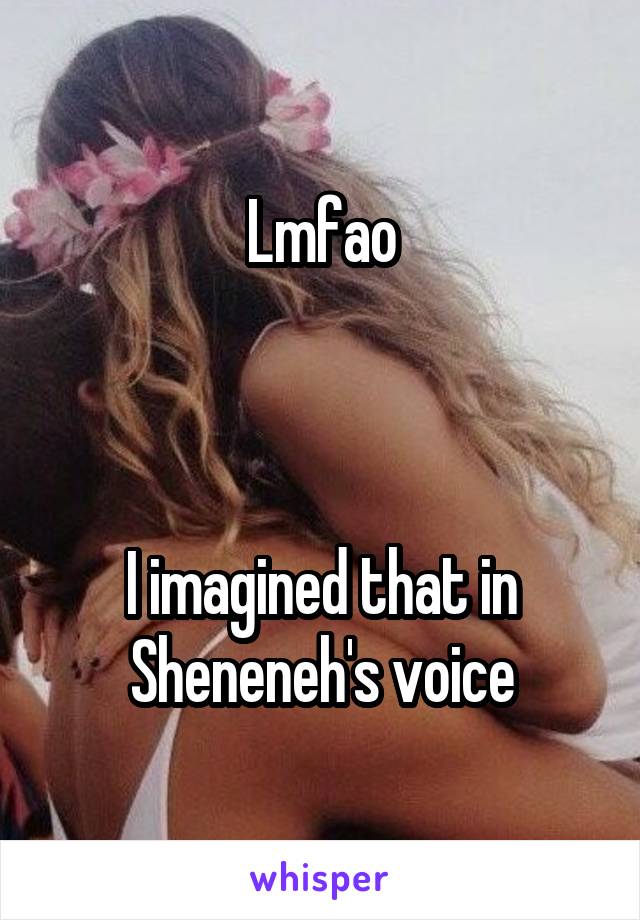 Lmfao



I imagined that in Sheneneh's voice