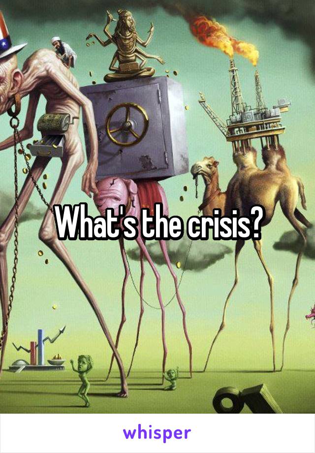 What's the crisis?