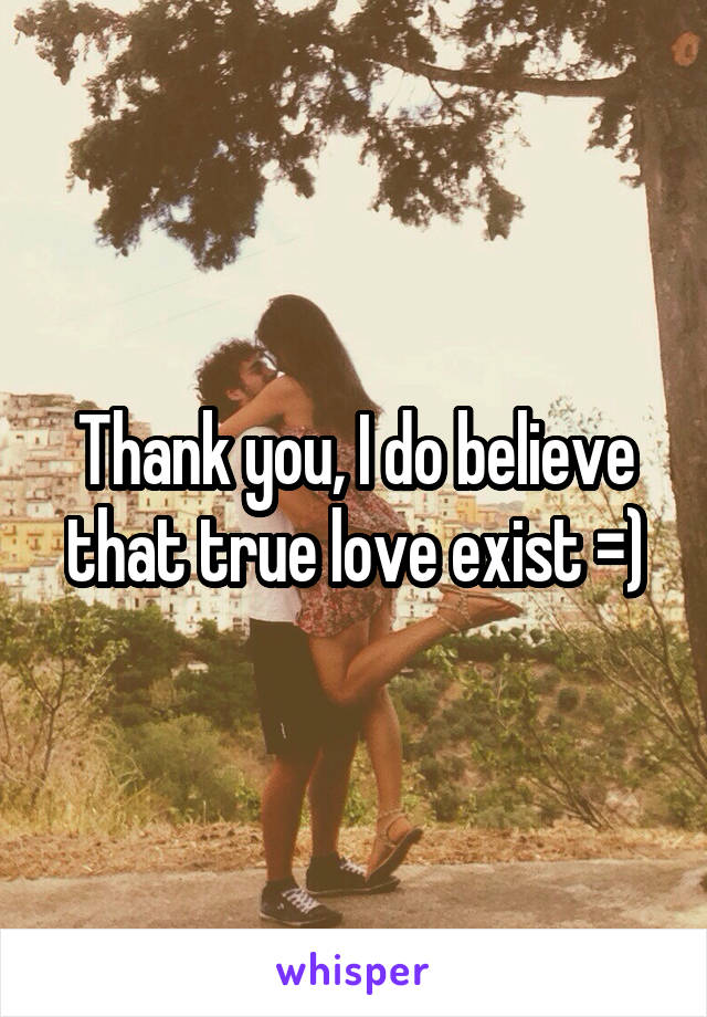 Thank you, I do believe that true love exist =)