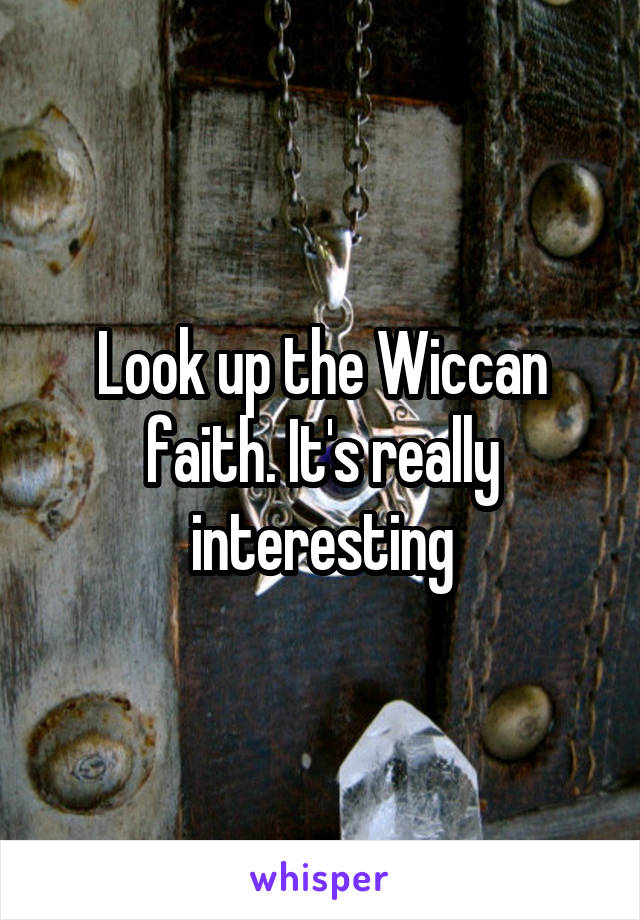 Look up the Wiccan faith. It's really interesting
