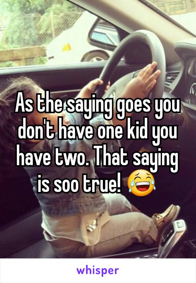 As the saying goes you don't have one kid you have two. That saying is soo true! 😂