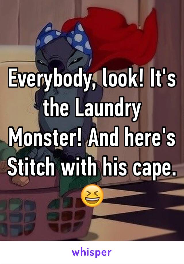 Everybody, look! It's the Laundry Monster! And here's Stitch with his cape. 😆