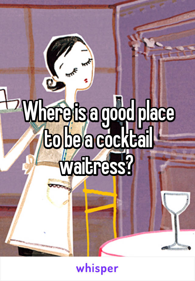 Where is a good place to be a cocktail waitress? 