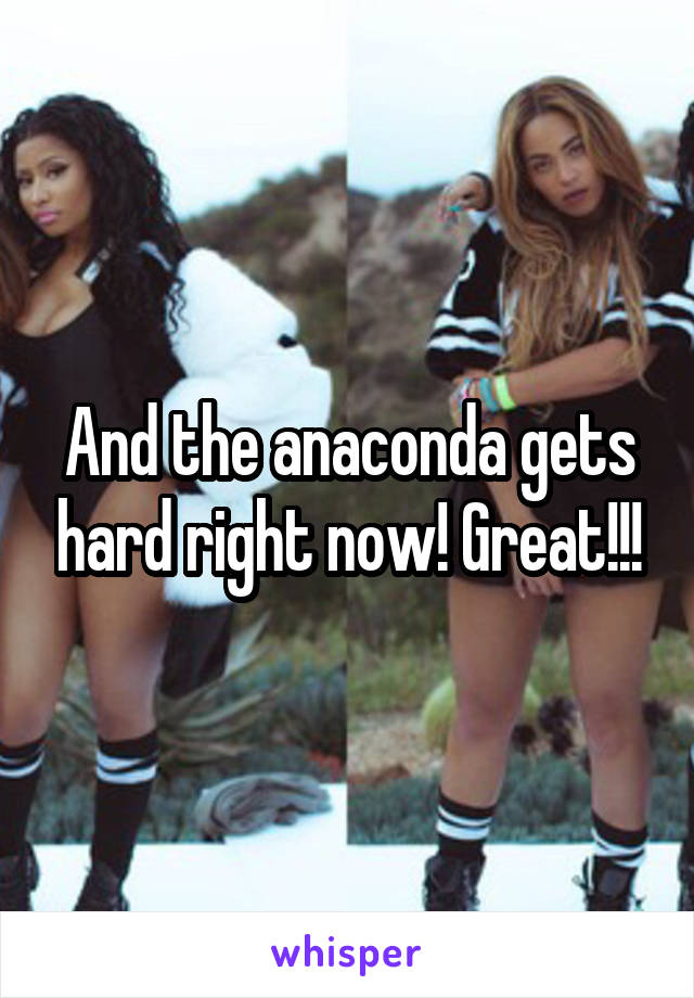 And the anaconda gets hard right now! Great!!!