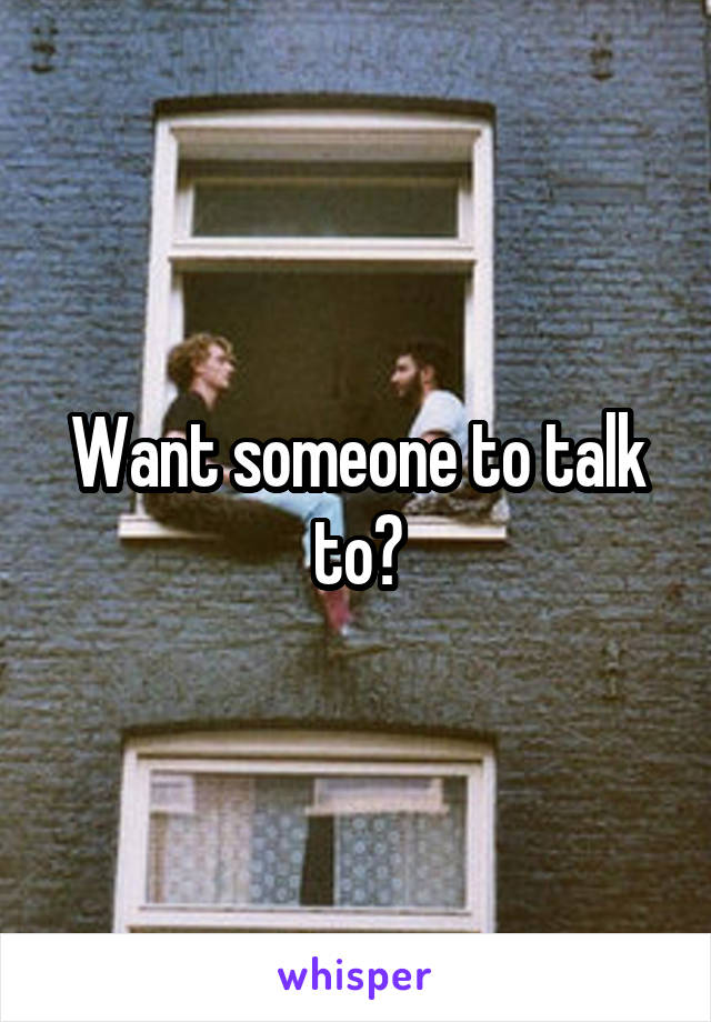 Want someone to talk to?