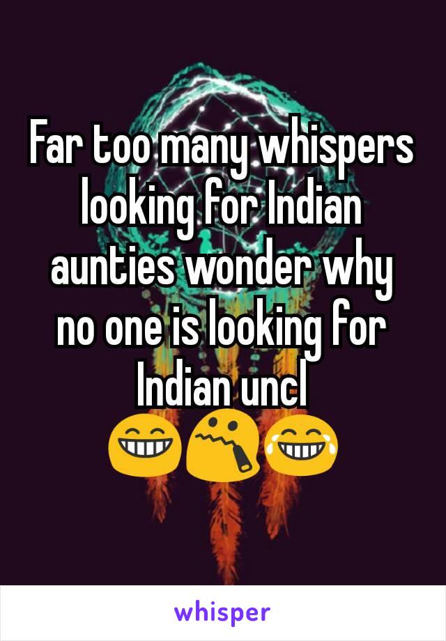 Far too many whispers looking for Indian aunties wonder why no one is looking for Indian uncl
😁😯😂
