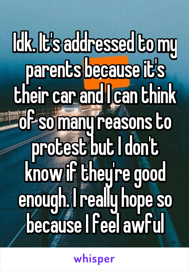 Idk. It's addressed to my parents because it's their car and I can think of so many reasons to protest but I don't know if they're good enough. I really hope so because I feel awful