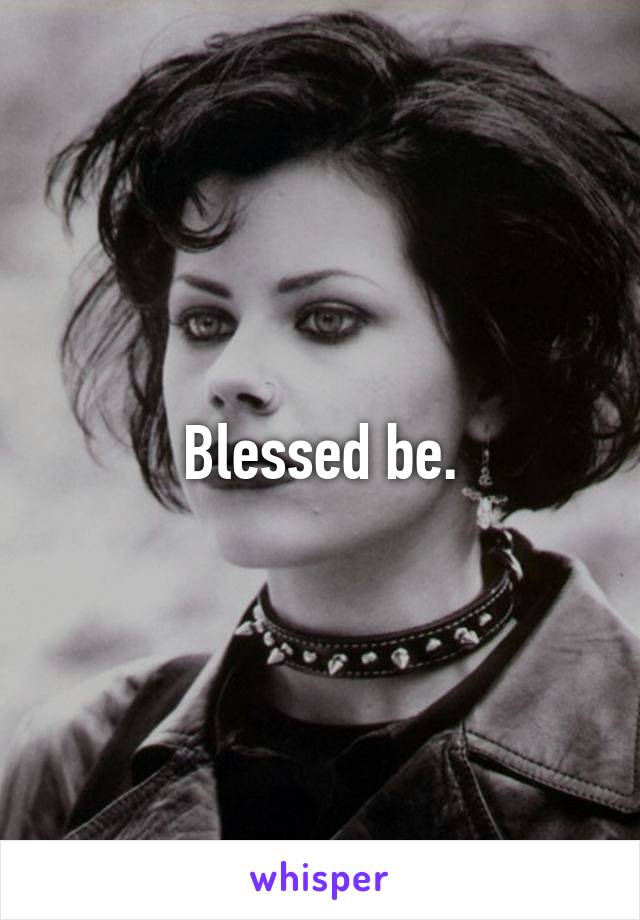 Blessed be.