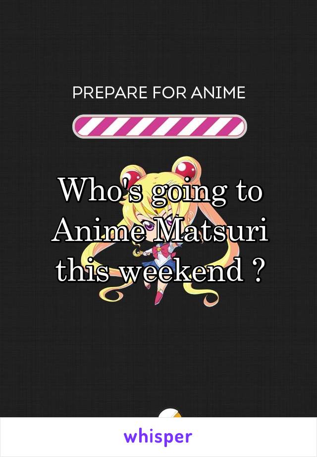 Who's going to Anime Matsuri this weekend ?