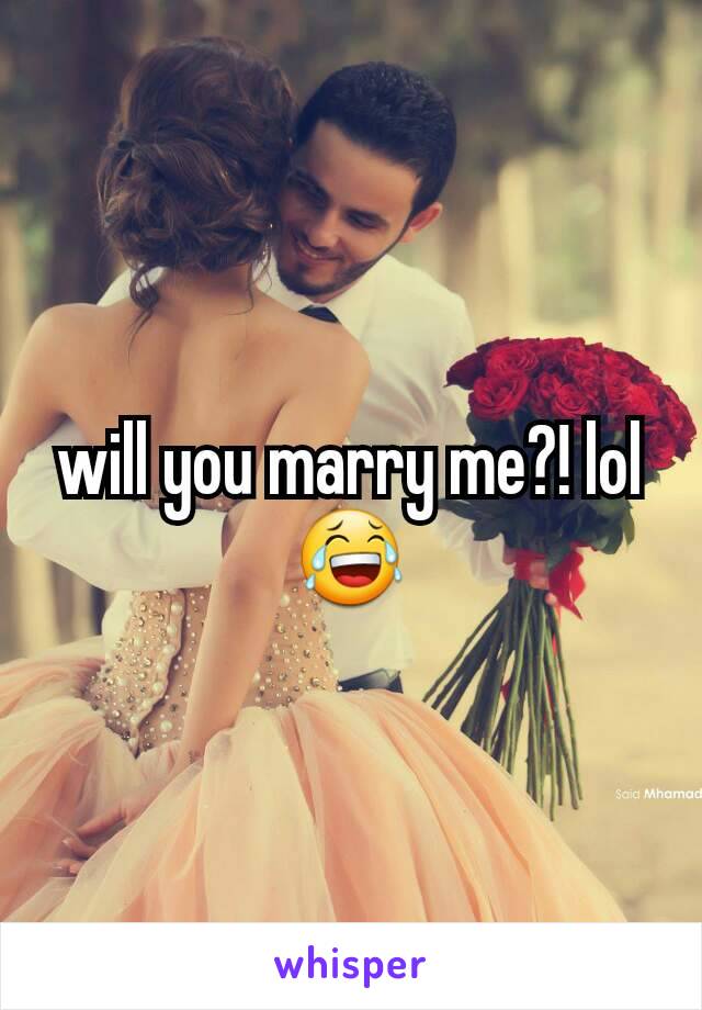 will you marry me?! lol 😂