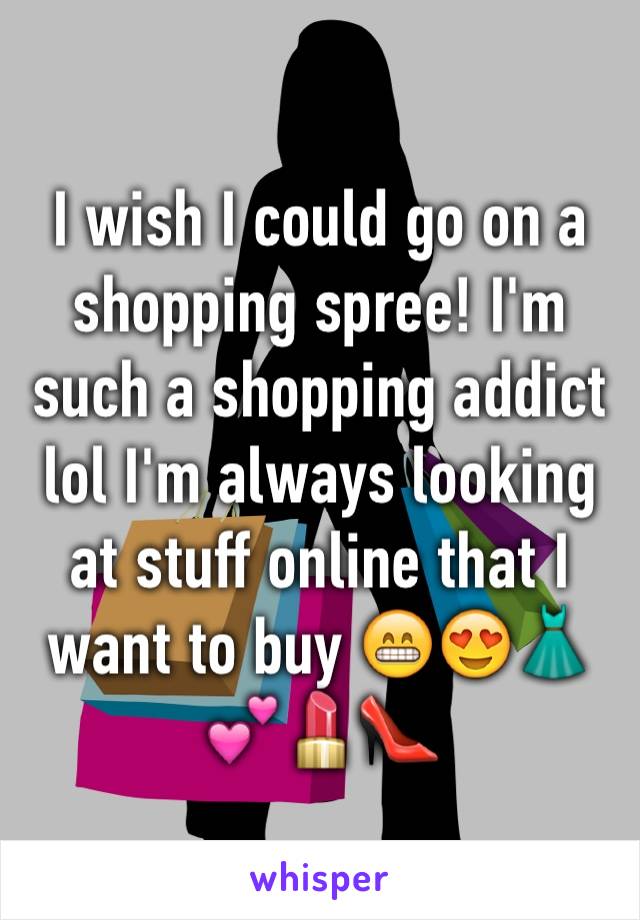 I wish I could go on a shopping spree! I'm such a shopping addict lol I'm always looking at stuff online that I want to buy 😁😍👗💕💄👠