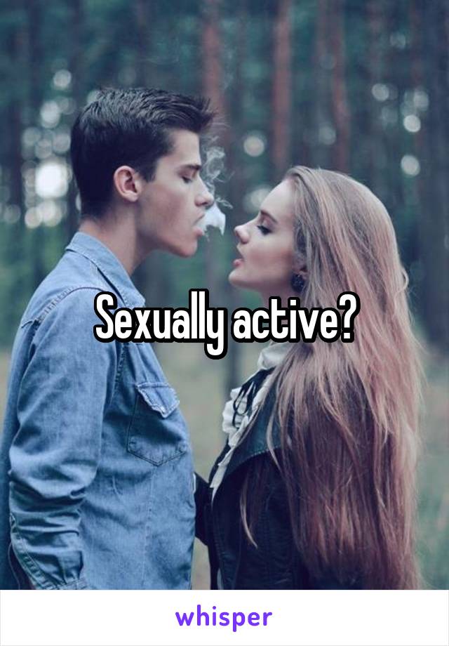 Sexually active?