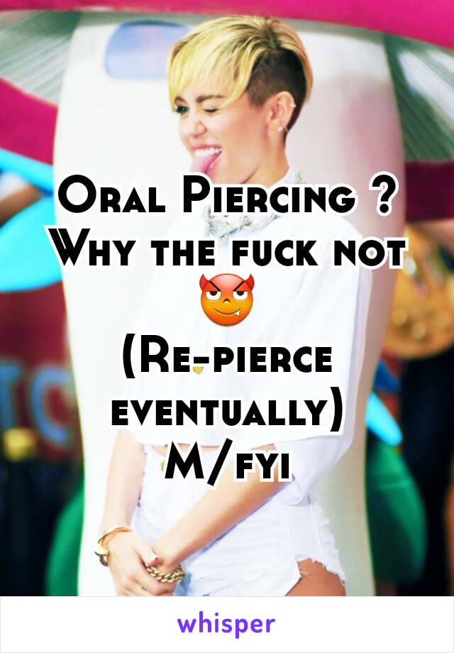 Oral Piercing ? Why the fuck not 😈
(Re-pierce eventually)
M/fyi