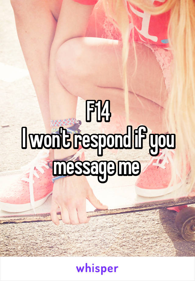 F14
I won't respond if you message me 