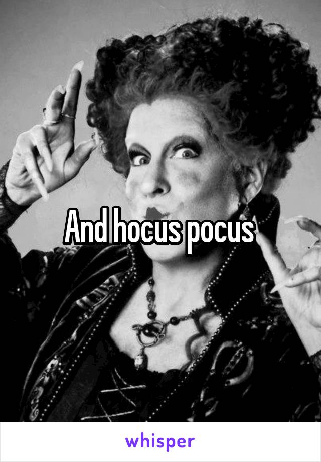 And hocus pocus 