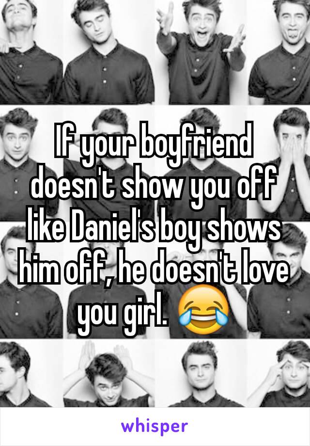 If your boyfriend doesn't show you off like Daniel's boy shows him off, he doesn't love you girl. 😂