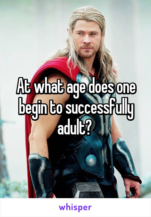 At what age does one begin to successfully adult? 