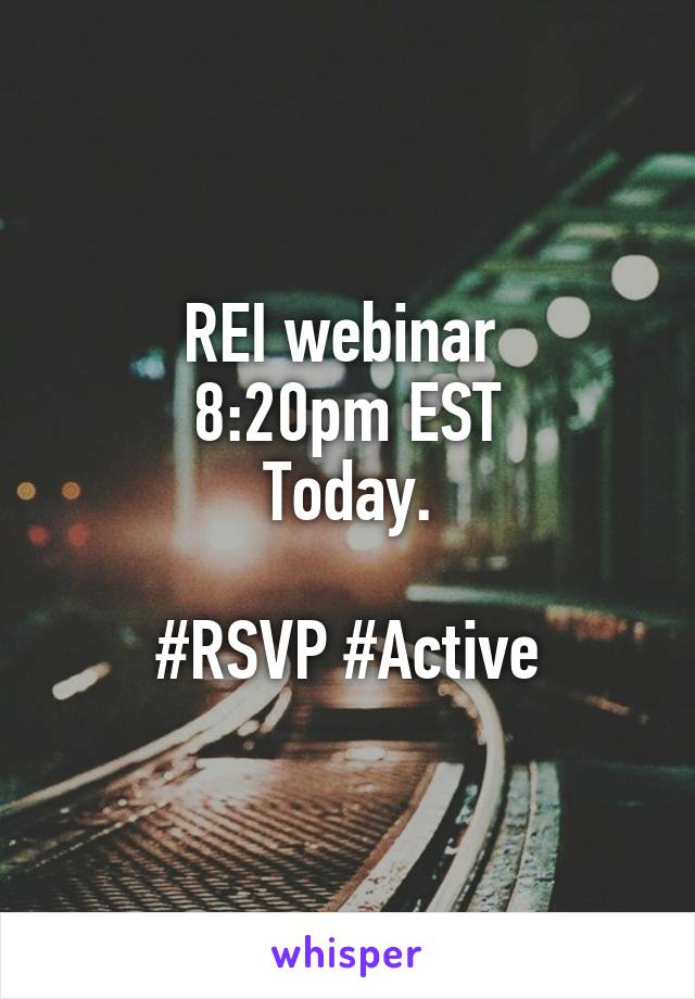 REI webinar 
8:20pm EST
Today.

#RSVP #Active