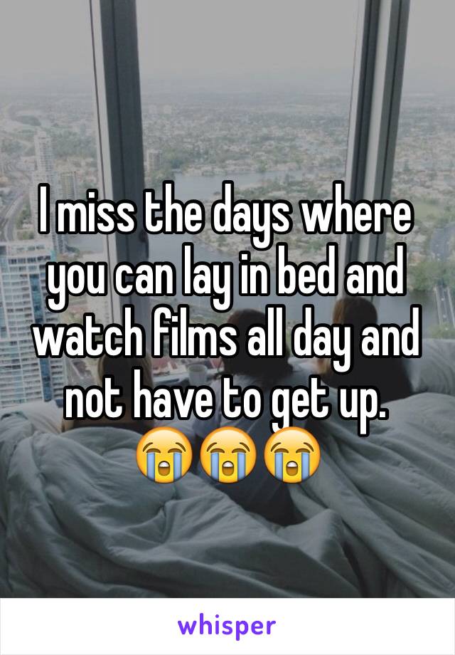 I miss the days where you can lay in bed and watch films all day and not have to get up. 
😭😭😭