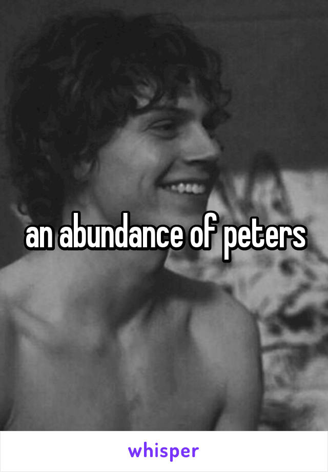 an abundance of peters