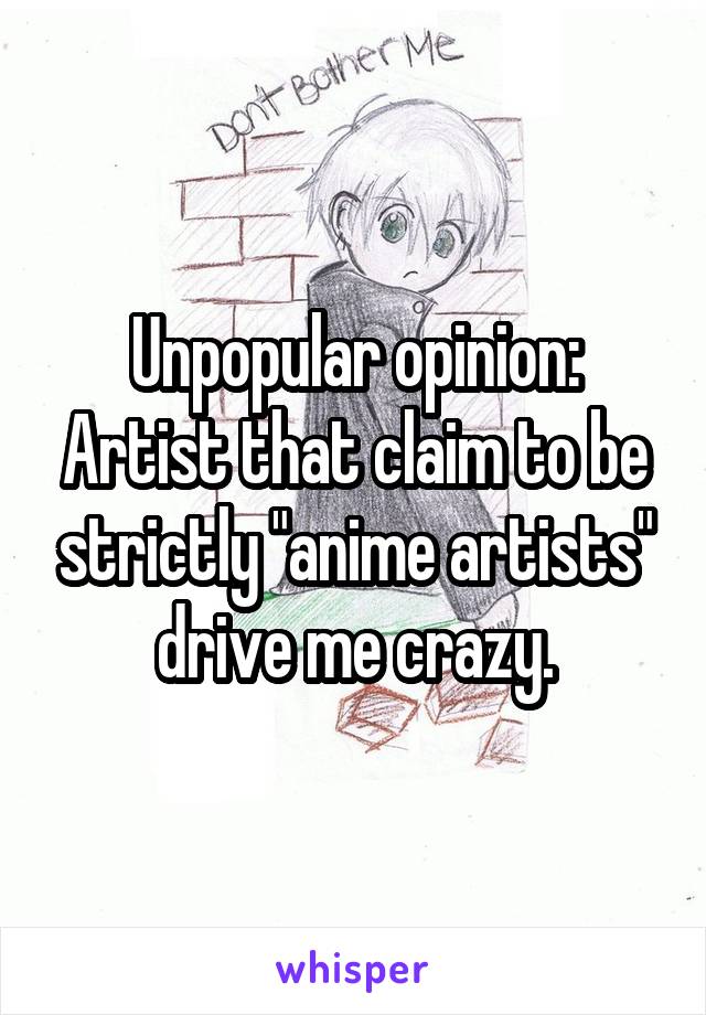 Unpopular opinion:
Artist that claim to be strictly "anime artists" drive me crazy.