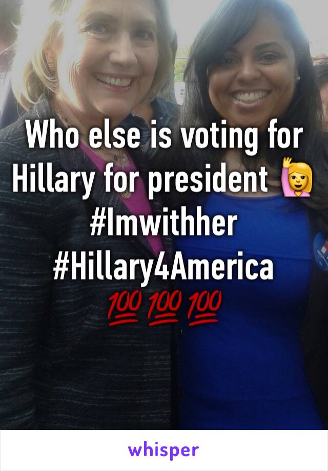 Who else is voting for Hillary for president 🙋
#Imwithher #Hillary4America
💯💯💯