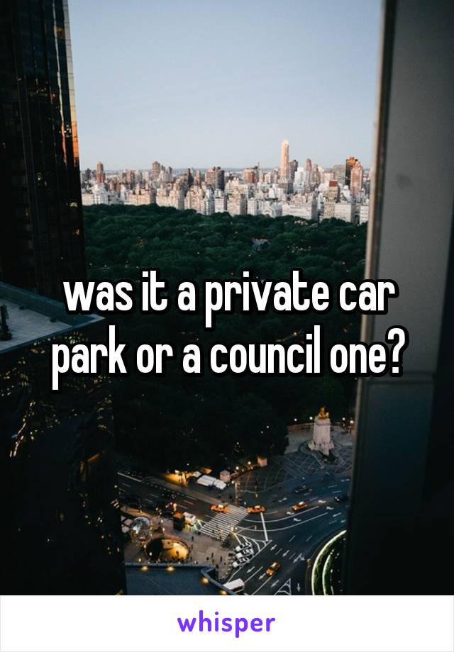 was it a private car park or a council one?