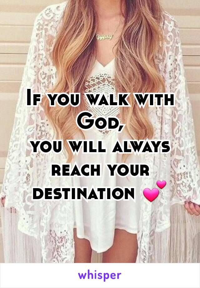 If you walk with God,
you will always reach your destination 💕