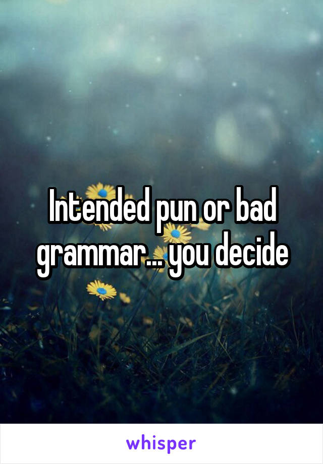 Intended pun or bad grammar... you decide