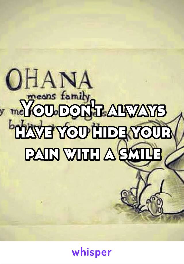 You don't always have you hide your pain with a smile