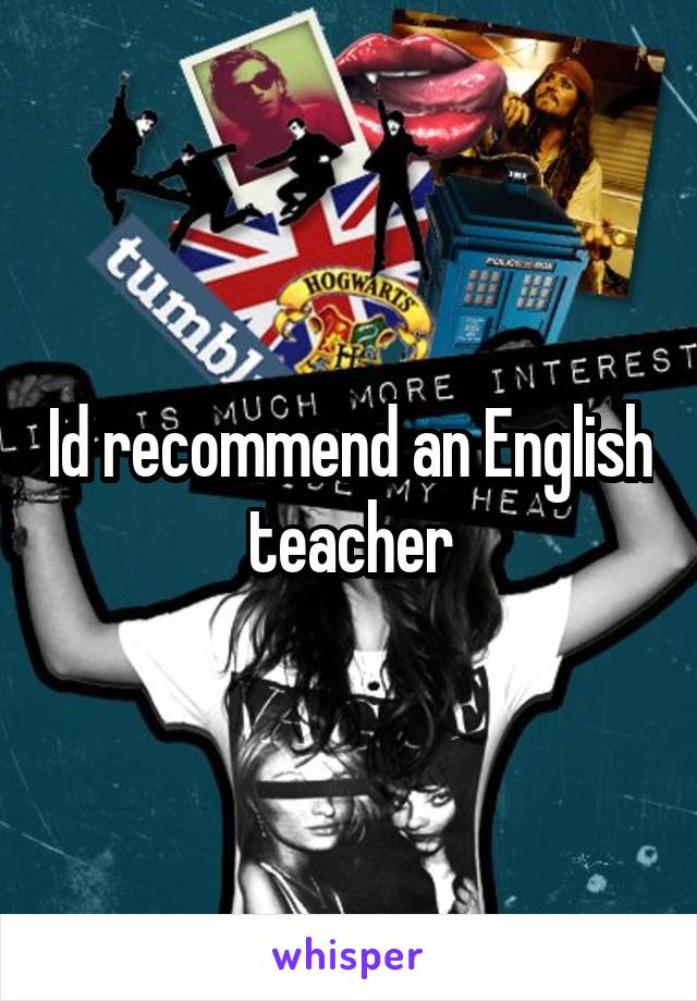 Id recommend an English teacher