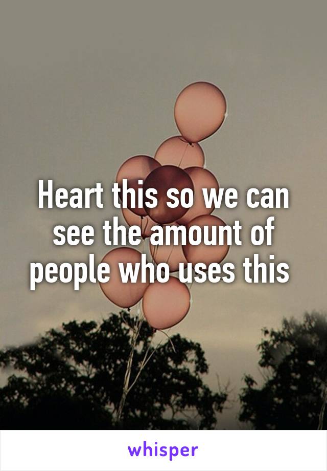 Heart this so we can see the amount of people who uses this 