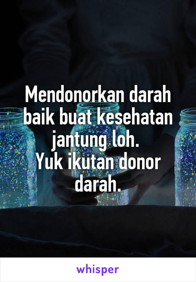 Mendonorkan darah baik buat kesehatan jantung loh. 
Yuk ikutan donor darah.