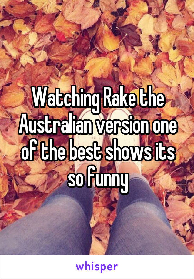 Watching Rake the Australian version one of the best shows its so funny