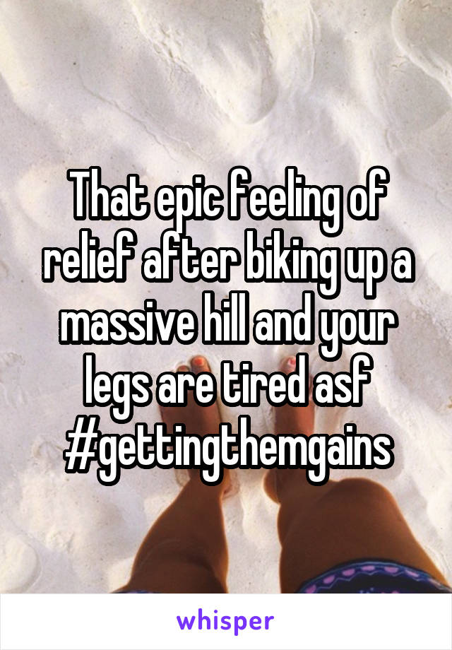 That epic feeling of relief after biking up a massive hill and your legs are tired asf #gettingthemgains