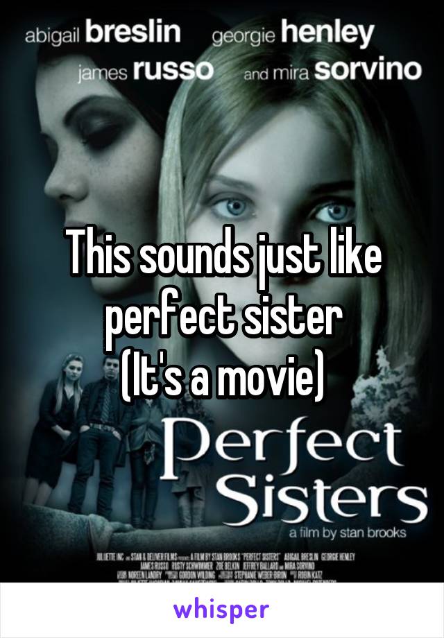 This sounds just like perfect sister
(It's a movie)