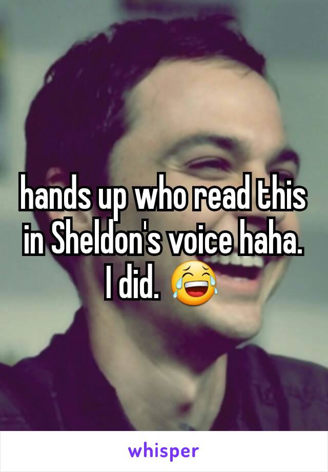 hands up who read this in Sheldon's voice haha. I did. 😂