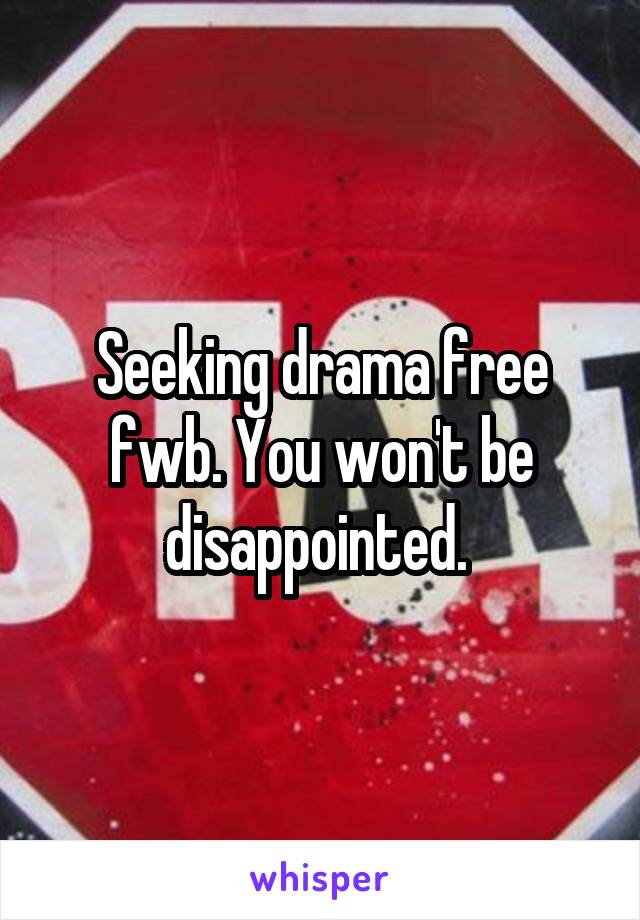 Seeking drama free fwb. You won't be disappointed. 