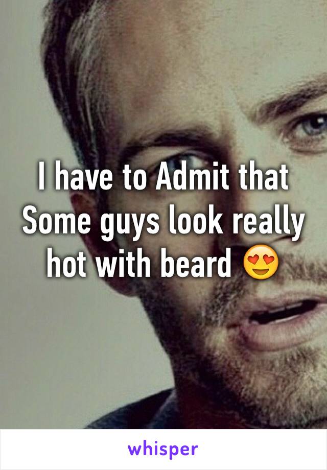 I have to Admit that Some guys look really hot with beard 😍